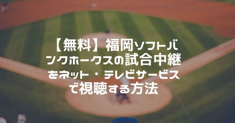 ソフトバンクホークスの試合中継をネットの無料配信 テレビサービスで視聴する方法