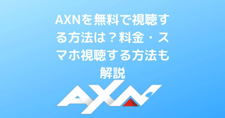 Axnを無料で視聴する方法は 料金 スマホ視聴する方法も解説