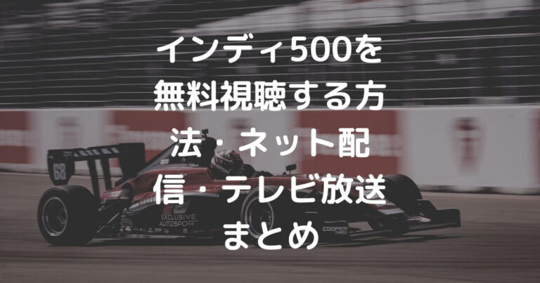 インディ500を無料視聴する方法 ネット配信 テレビ放送まとめ