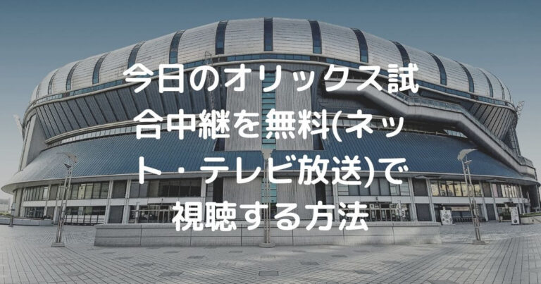 今日のオリックス試合中継を無料 ネット テレビ放送 で視聴する方法